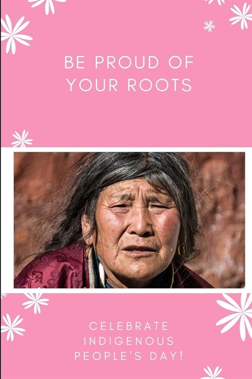 Be Proud Of Your Roots Celebrate Indigenous Peoples Day!: Lined Notebook Journal - For Indigenous Peoples Day Celebration - Novelty Themed Gifts (Paperback)