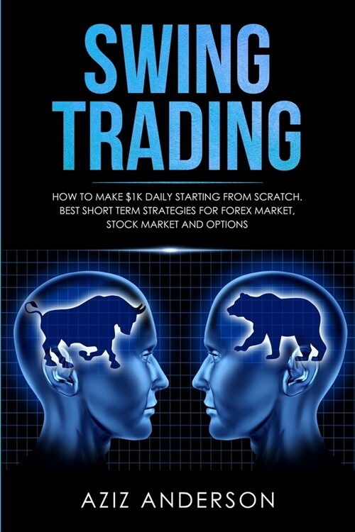 Swing Trading: How to make $1k daily starting from scratch. Best short term strategies for Forex Market, Stock Market and Options (Paperback)