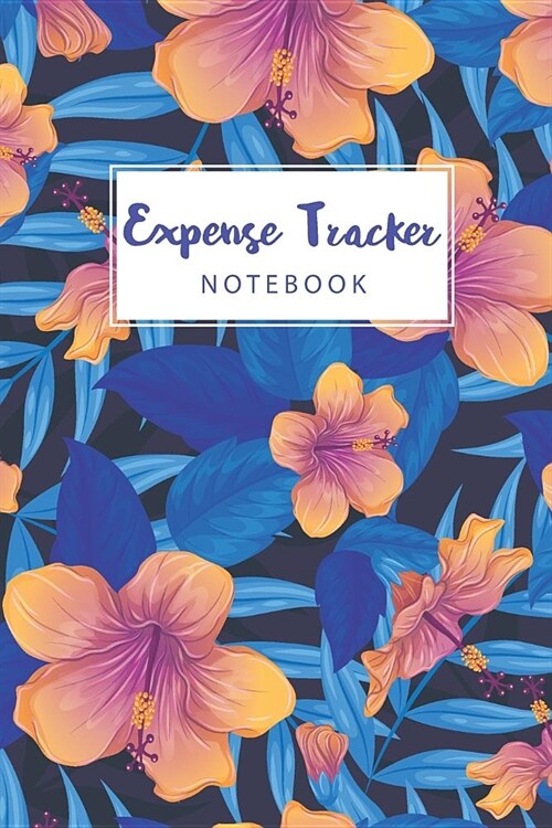 Expense Tracker Notebook: Colorful Tropical Flowers Cover - Personal Cash Management - Daily Expense Tracker Organizer Log Book - Small Business (Paperback)