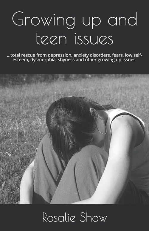 Growing up and teen issues: ...total rescue from depression, anxiety disorders, fears, low self-esteem, dysmorphia, shyness and other growing up i (Paperback)