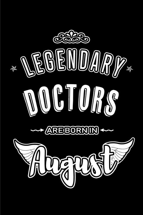 Legendary Doctors are born in August: Blank Lined Doctor Journal Notebooks Diary as Appreciation, Birthday, Welcome, Farewell, Thank You, Christmas, G (Paperback)