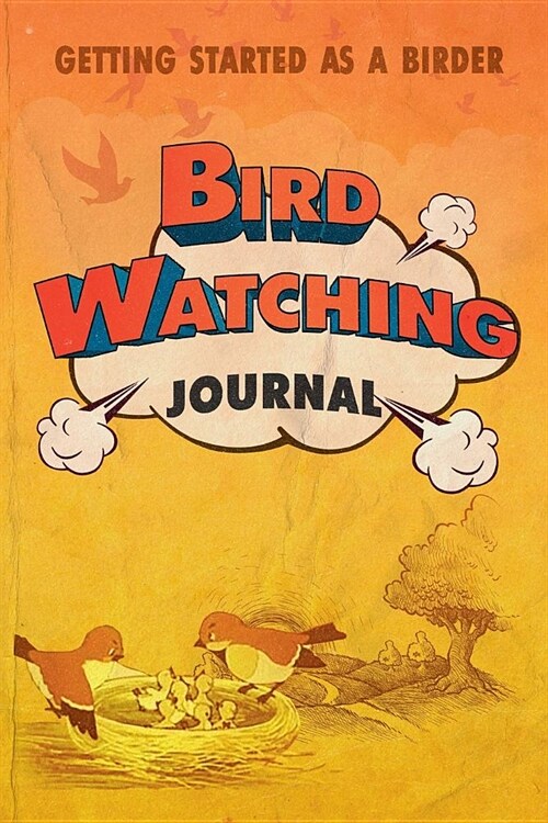 Bird Watching Journal: Getting Started as a Birder - Birding Log Book and Watchers Notebook for Fowl Identification and Jotting for Kids and (Paperback)