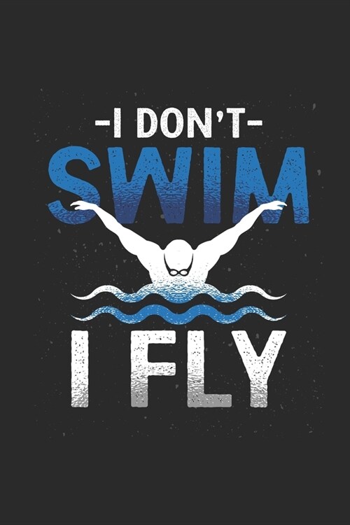 I Dont Swim I Fly: Swimming Notebook, Graph Paper (6 x 9 - 120 pages) Sports And Recreations Themed Notebook for Daily Journal, Diary, (Paperback)