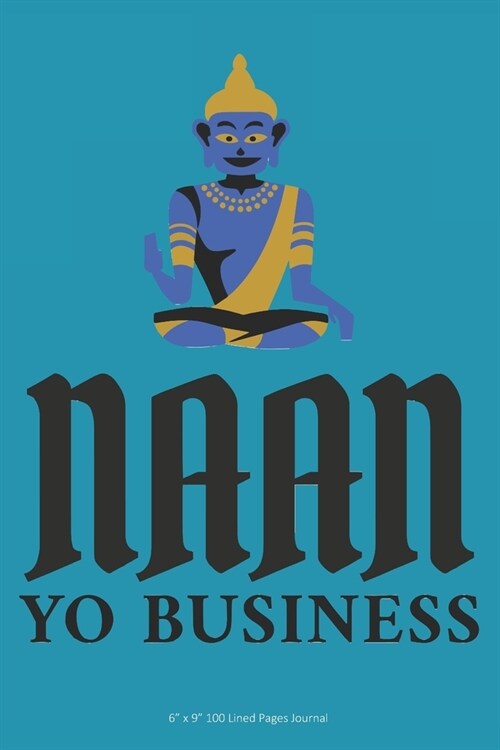 Naan Yo Business: 6 x 9 100 Lined Pages Journal (Paperback)