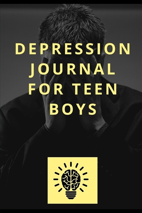 Depression Journal For Teen Boys: 6 weeks Prompted Fill In Depression Journal: Mental Health Mindfulness - Self Care - Struggle Tracker - Mood - Bipol (Paperback)