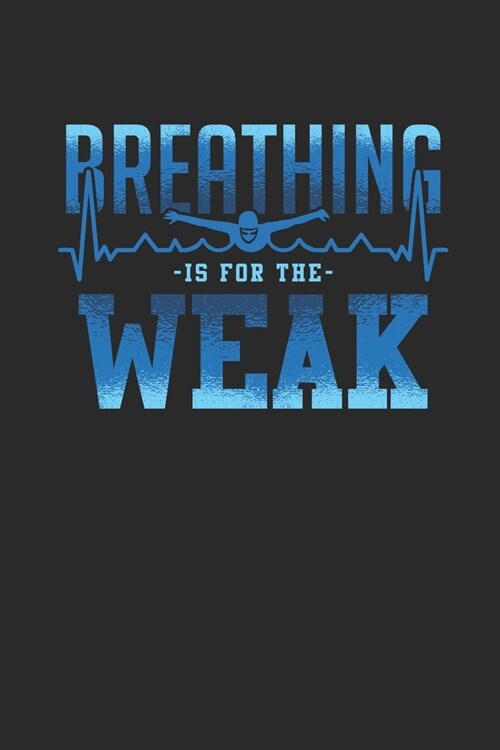 Breathing Is For The Weak: Swimming Notebook, Dotted Bullet (6 x 9 - 120 pages) Sports And Recreations Themed Notebook for Daily Journal, Diary (Paperback)