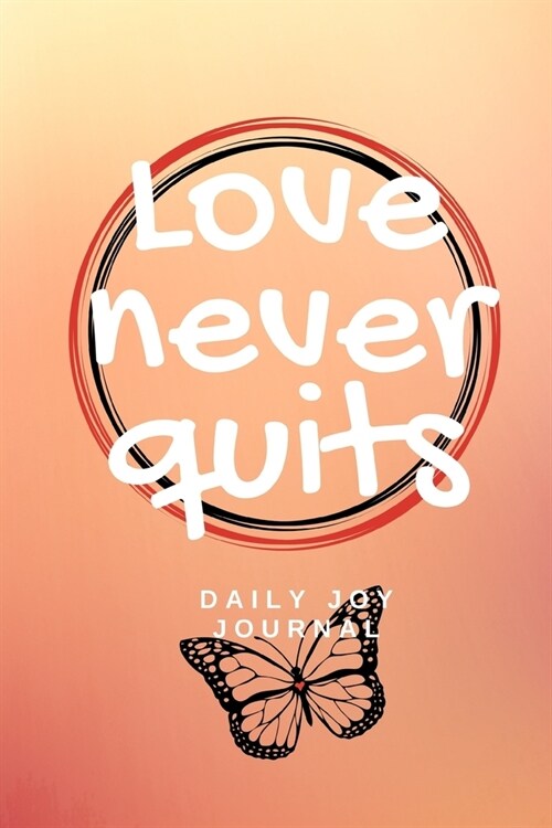 Love Never Quits: Daily Joy Journal 144 page personal writing prompts to inspire a joyful reflective life 6x9 sized diary (Paperback)