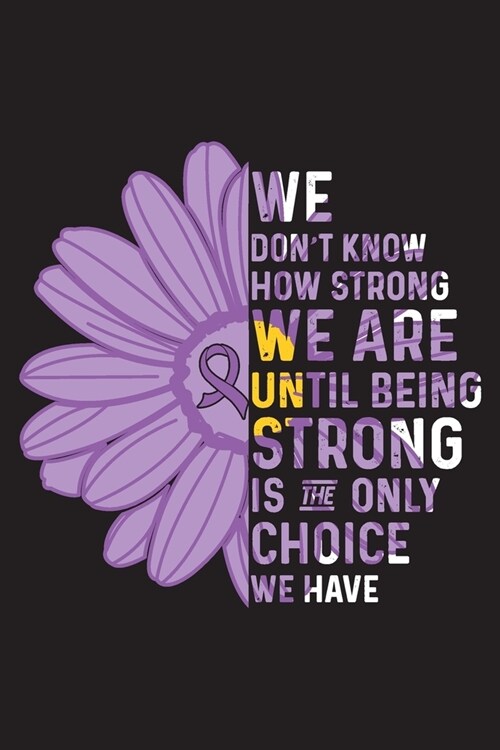 We Dont Know How Strong We are Until Being Strong is The Only Choice We Have: Pancreatic Cancer Survivors Blank Lined Notebook Journal For Women (6x9 (Paperback)