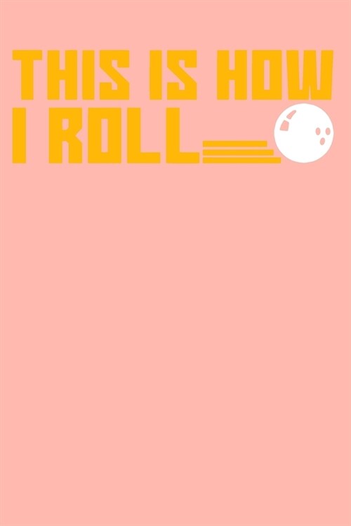 This is How I Roll: Blank Lined Bowling Notebook for Bowlers - 6x9 Inch - 120 Pages (Paperback)