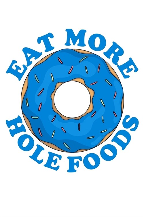 Eat More Hole Foods: A Blank Lined Journal for Doughnut Enthusiasts (Blue Sprinkles) (Paperback)
