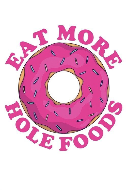 Eat More Hole Foods: A Blank Lined Journal for Doughnut Enthusiasts (Pink) (Paperback)
