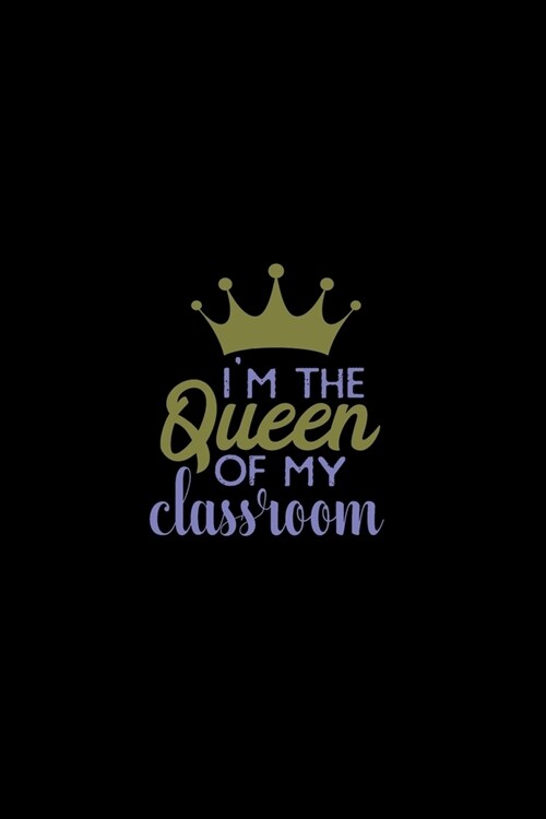 Im the Queen of my Classroom: Student Writing Journal With Blank Lined Pages - WIDE RULED - Class Notes Composition Notebook (Paperback)