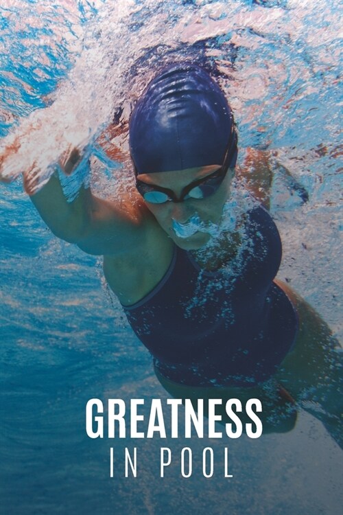 Greatness In Pool: Swim Faster By Tracking Your Timing of All Swim Drills & Swimming Training; Essential Logbook For Swim Coach Who Desir (Paperback)