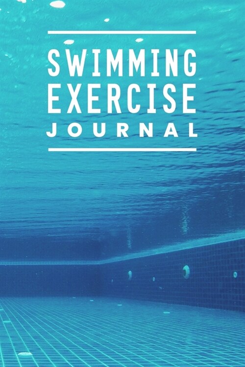 Swimming Exercise Journal: Swim Faster By Tracking Your Timing of All Swim Drills & Swimming Training; Essential Logbook For Swim Coach Who Desir (Paperback)