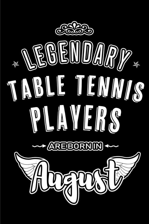 Legendary Table Tennis Players are born in August: Blank Lined Birthday in August - Table Tennis Passion Journal / Notebook / Diary as a Happy Birthda (Paperback)