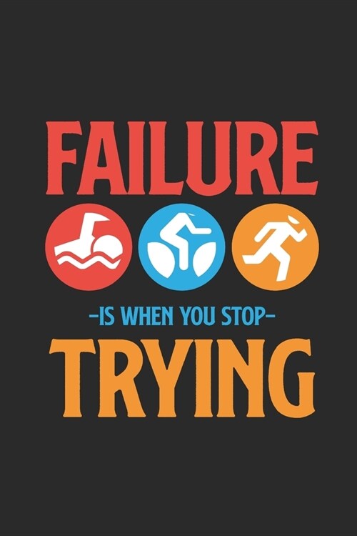 Failure Is When You Stop Trying: Triathlon Notebook, Blank Lined (6 x 9 - 120 pages) Sports and Recreations Themed Notebook for Daily Journal, Diary (Paperback)