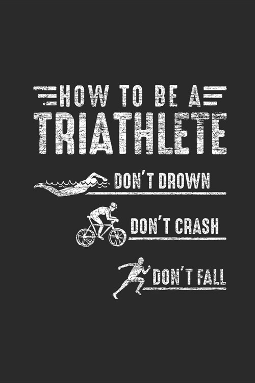 How To Be A Triathlete: Triathlon Notebook, Blank Lined (6 x 9 - 120 pages) Sports and Recreations Themed Notebook for Daily Journal, Diary, (Paperback)