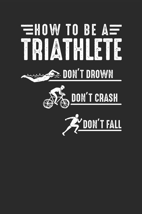 How To Be A Triathlete: Triathlon Notebook, Blank Lined (6 x 9 - 120 pages) Sports and Recreations Themed Notebook for Daily Journal, Diary, (Paperback)