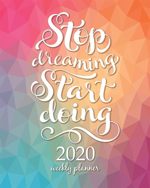 2020 Weekly Planner: Calendar Schedule Organizer Appointment Journal Notebook and Action day With Inspirational Quotes Stop dreaming. Star (Paperback)