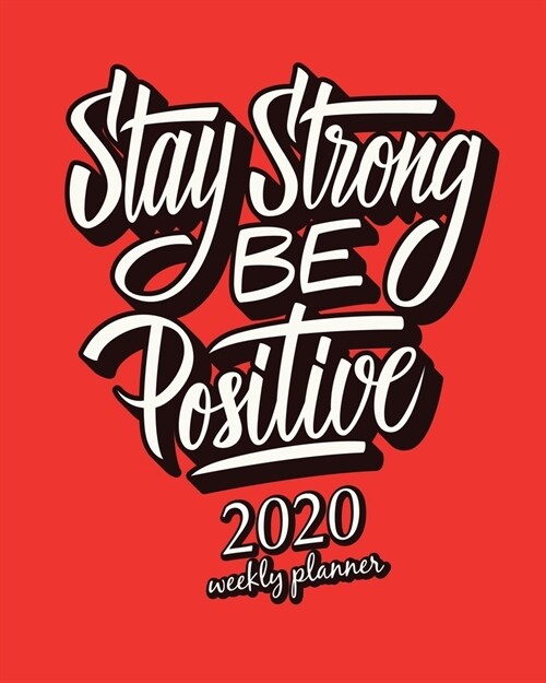 2020 Weekly Planner: Calendar Schedule Organizer Appointment Journal Notebook and Action day With Inspirational Quotes  Stay strong be pos (Paperback)