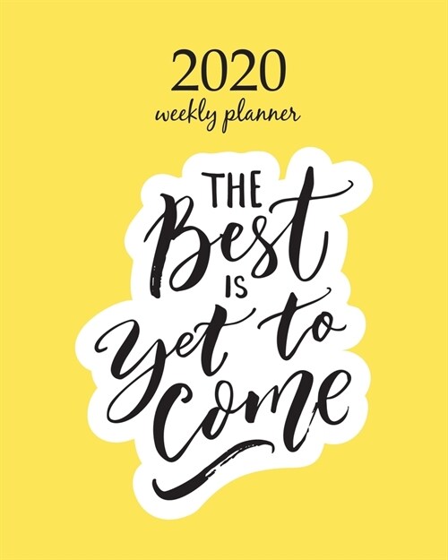 2020 Weekly Planner: Calendar Schedule Organizer Appointment Journal Notebook and Action day With Inspirational Quotes  The best is yet to (Paperback)