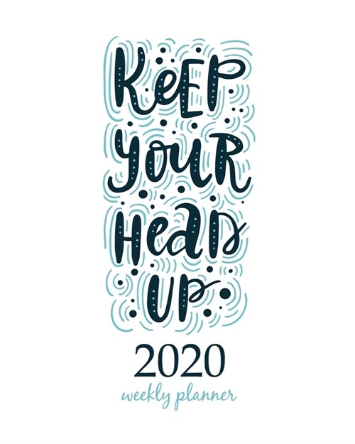 2020 Weekly Planner: Calendar Schedule Organizer Appointment Journal Notebook and Action day With Inspirational Quotes  Keep your head up. (Paperback)
