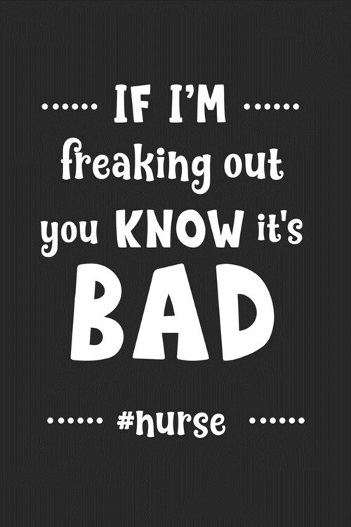 If Im Freaking Out You Know Its Bad #nurse: Journal and notebook with fun doodles and sayings, plus pages for music playlists and details of favouri (Paperback)