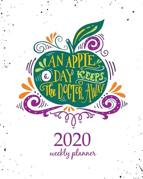 2020 Weekly Planner: Calendar Schedule Organizer Appointment Journal Notebook and Action day With Inspirational Quotes An apple a day keeps (Paperback)