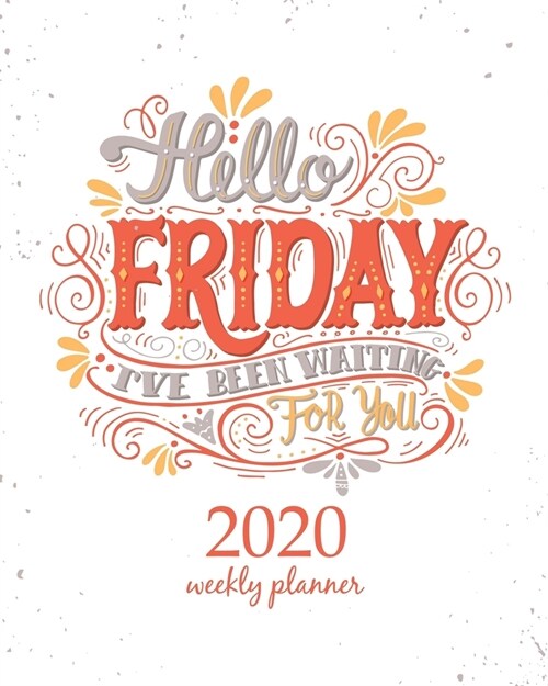 2020 Weekly Planner: Calendar Schedule Organizer Appointment Journal Notebook and Action day With Inspirational Quotes Hello friday. Ive b (Paperback)