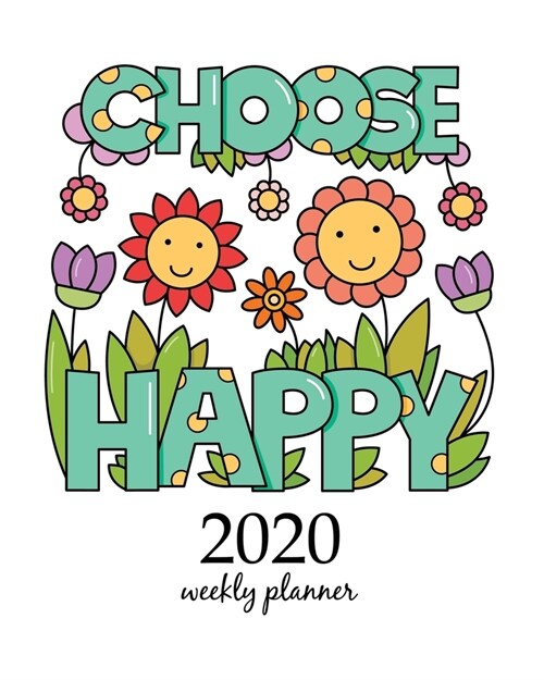 2020 Weekly Planner: Calendar Schedule Organizer Appointment Journal Notebook and Action day With Inspirational Quotes Choose happy. Inspir (Paperback)