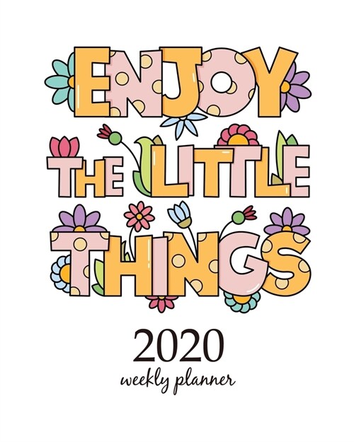 2020 Weekly Planner: Calendar Schedule Organizer Appointment Journal Notebook and Action day With Inspirational Quotes Enjoy the little thi (Paperback)