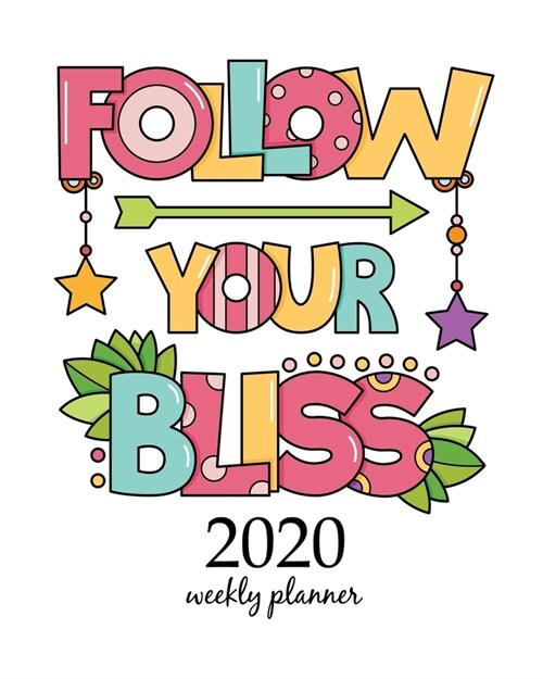 2020 Weekly Planner: Calendar Schedule Organizer Appointment Journal Notebook and Action day With Inspirational Quotes Follow your bliss. I (Paperback)