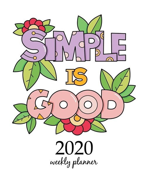 2020 Weekly Planner: Calendar Schedule Organizer Appointment Journal Notebook and Action day With Inspirational Quotes Simple is good. Insp (Paperback)