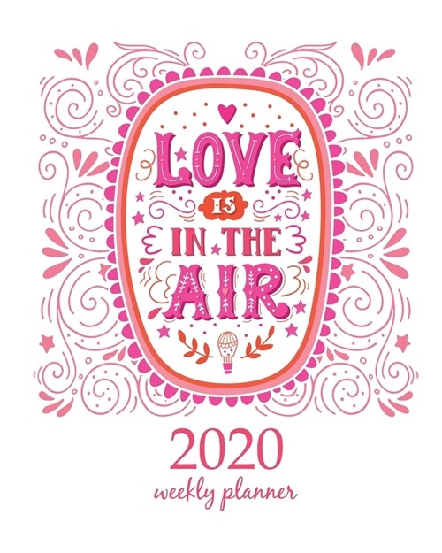 2020 Weekly Planner: Calendar Schedule Organizer Appointment Journal Notebook and Action day With Inspirational Quotes Love is in the air. (Paperback)