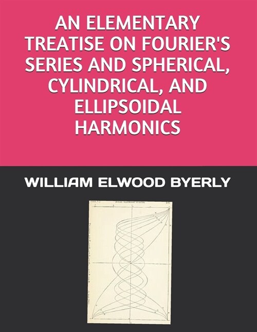 An Elementary Treatise on Fouriers Series and Spherical, Cylindrical, and Ellipsoidal Harmonics (Paperback)