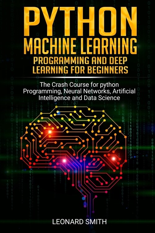 Python Machine Learning: Programming and deep learning for beginners the crash course for python programming, neural networks, artificial intel (Paperback)