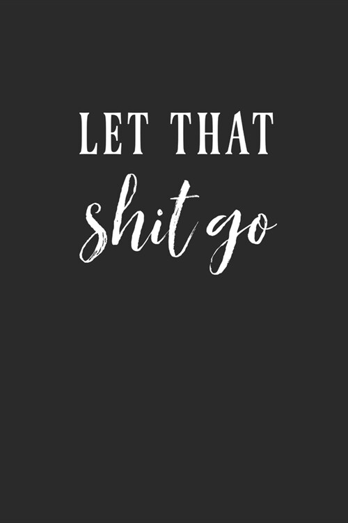 Let That Shit Go: Inspirational/ Motivational/ Uplifting/ Empowering/ Encouraging/ Quote/ Greeting Card Alternative/ Gift For Friend/ Co (Paperback)