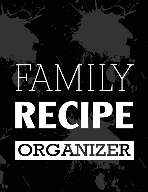 Family Recipe Organizer: Blank Recipe Journal Cookbook to Write in with Tabs - Black Spills Design 8.5 x 11 Inches (Paperback)