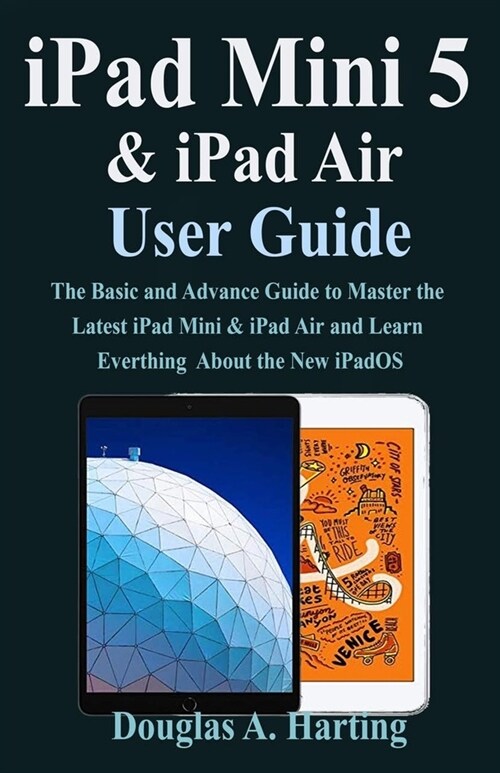 iPad Air 3 & iPad Mini 5 User Guide: The Basic and Advance Guide to Master the Latest iPad Mini 5 & iPad Air 3 and Learn Everthing About the New iPadO (Paperback)
