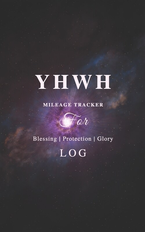 YHWH Mileage Tracker For Blessing, Protection & Glory Log: YHWH Inspired mileage tracker log book-journal. Keeping God first! - Monthly design w/lined (Paperback)