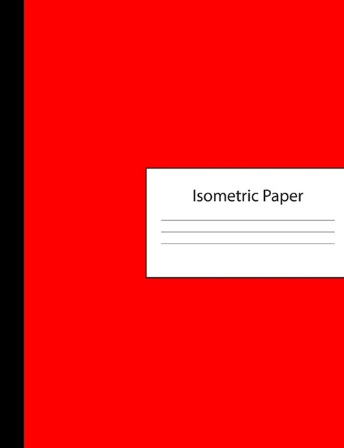 Isometric Paper: 300 Page Composition Notebook - Grid of Equilateral Triangles - Red Cover - Three Dimensional Design & Printing - Arch (Paperback)