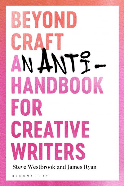 Beyond Craft : An Anti-Handbook for Creative Writers (Hardcover)