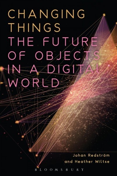 Changing Things : The Future of Objects in a Digital World (Paperback)