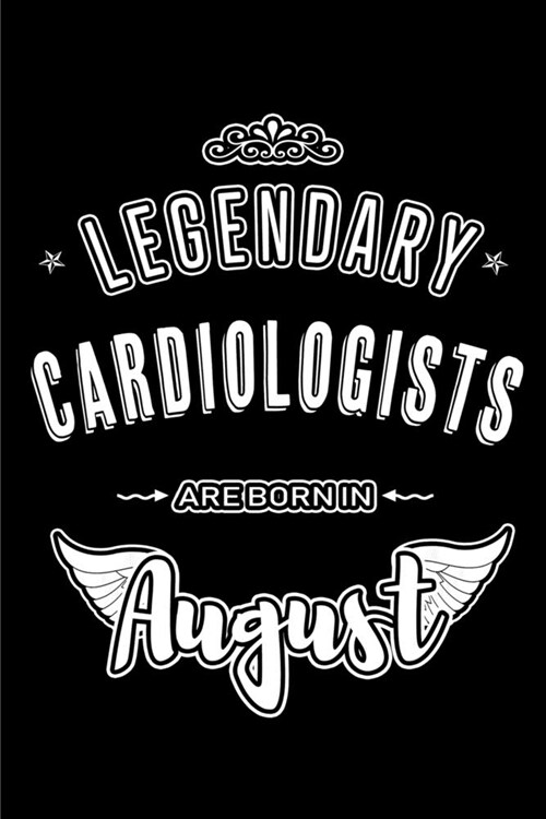 Legendary Cardiologists are born in August: Blank Lined Cardiology Journal Notebooks Diary as Appreciation, Birthday, Welcome, Farewell, Thank You, Ch (Paperback)