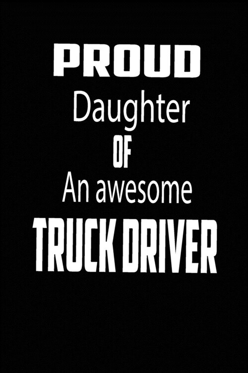 Proud Daughter of an Awesome Truck Driver: funny and cute blank truck driver lined journal Notebook, Diary, planner, Gift for daughter, son, boyfriend (Paperback)