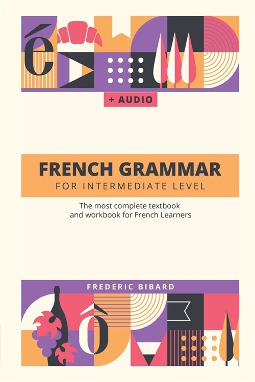 French Grammar for Intermediate level: The most complete textbook and workbook for French Learners (Paperback)