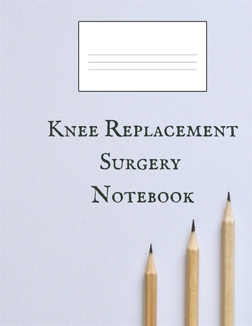 Knee Replacement Surgery Notebook: A Wide Ruled Blank 200 Pages Notebook For Knee Surgery Patients (Paperback)