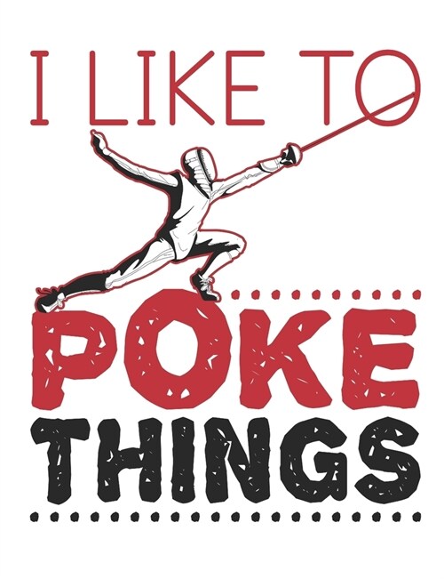 I Like to Poke Things: Fencing Notebook, Blank Paperback Composition Book for Fencer to Write in, 150 pages, college ruled (Paperback)