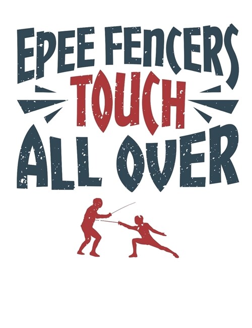 Epee Fencers Touch All Over: Fencing Notebook, Blank Paperback Composition Book for Fencer to Write in, 150 pages, college ruled (Paperback)