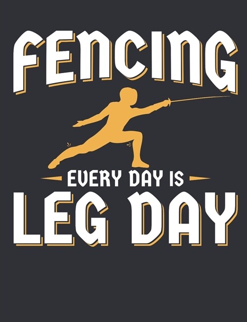Fencing Every Day Is Leg Day: Fencing Notebook, Blank Paperback Book for Fencer to Write in, 150 pages, college ruled (Paperback)